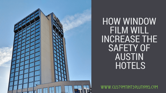 How Window Film Will Increase The Safety of hotels Austin