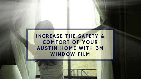 Increase the Safety & Comfort of Your Austin Home with 3M Window Film