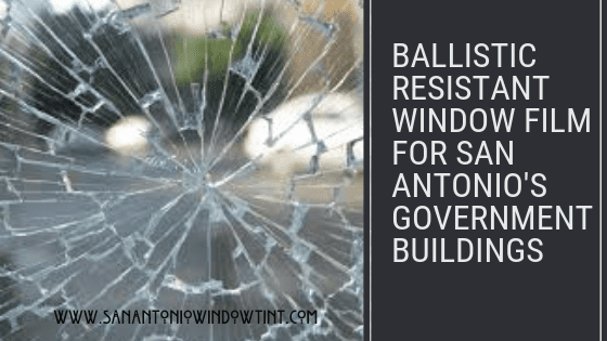 Ballistic Resistant Window Film for San Antonio's Government Buildings