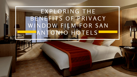 Exploring the Benefits of Privacy Window Film for San Antonio Hotels