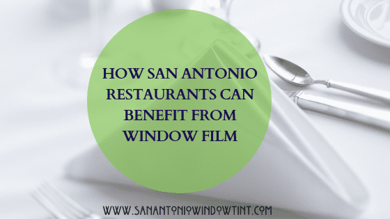 How San Antonio Restaurants Can Benefit from Window Film