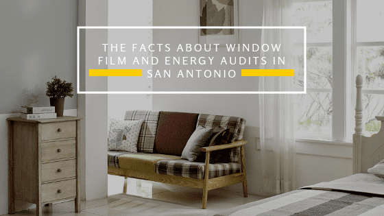The Facts About Window Film and Energy Audits in San Antonio