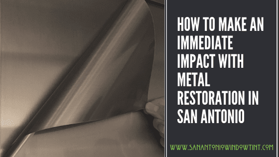 HOW TO MAKE AN IMMEDIATE IMPACT WITH METAL RESTORATION IN San Antonio